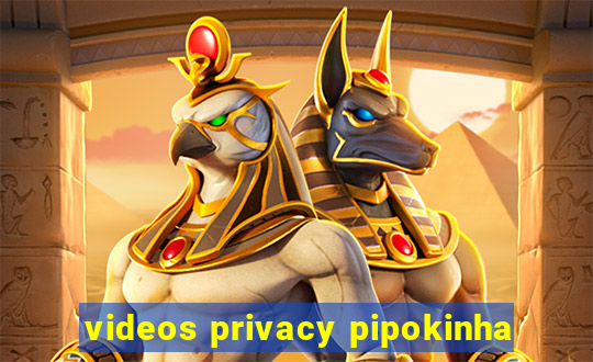 videos privacy pipokinha